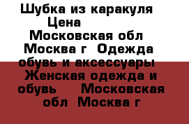 Шубка из каракуля › Цена ­ 27 000 - Московская обл., Москва г. Одежда, обувь и аксессуары » Женская одежда и обувь   . Московская обл.,Москва г.